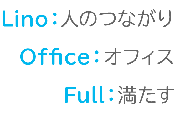 Lino：人のつながり、Office：オフィス、Full：満たす